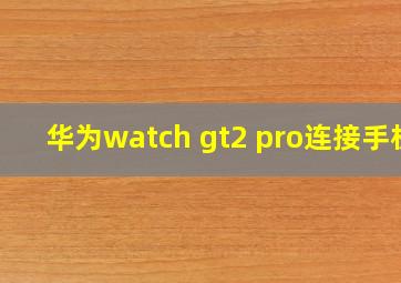 华为watch gt2 pro连接手机